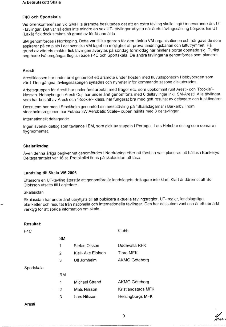 Detta var tillika genrep for den tdnkta VM-organisationen och har gavs de som aspirerar pa en plats i det svenska VM-laget en mojlighet att prova landningsbanan och luftutrymmet.