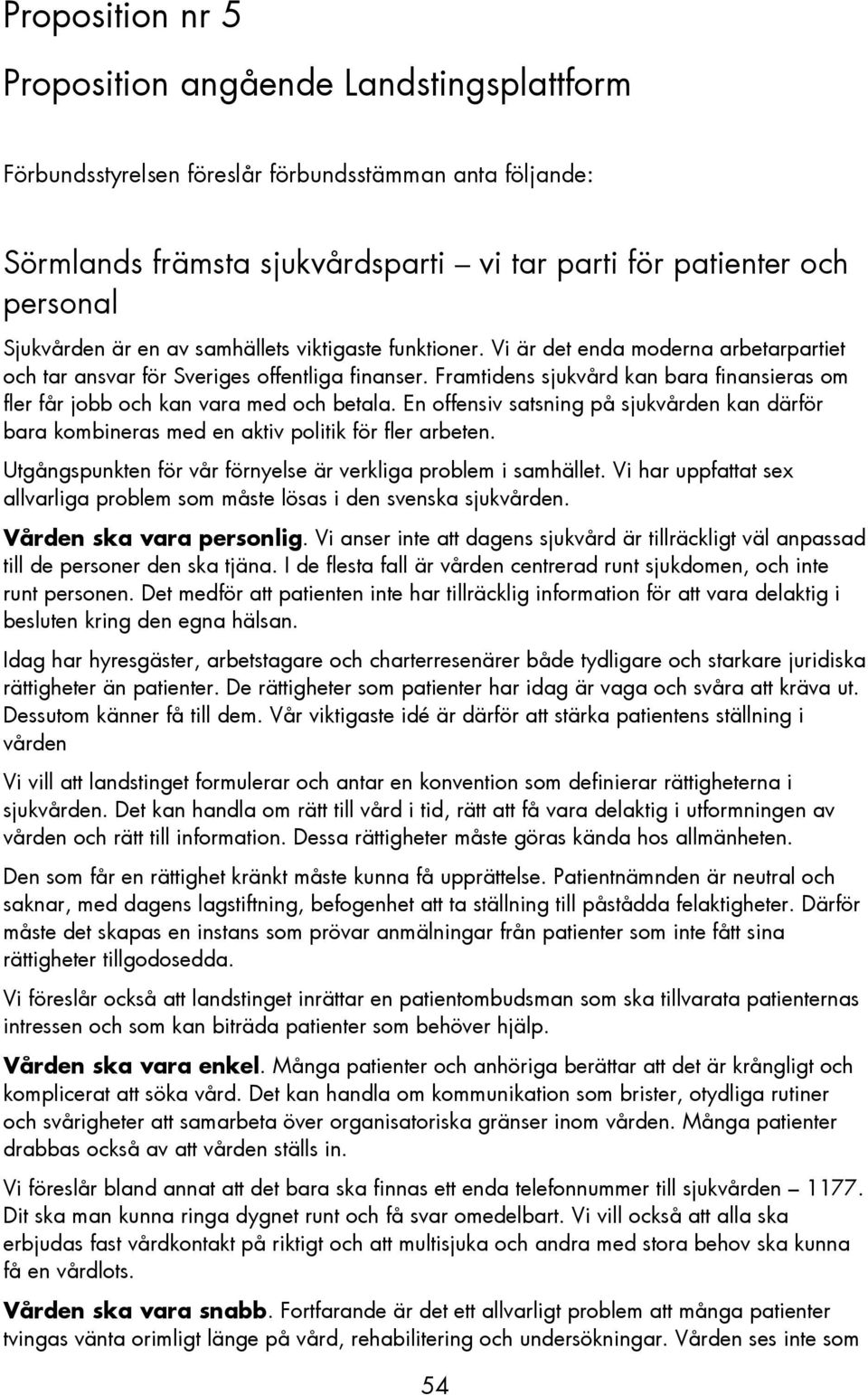 Framtidens sjukvård kan bara finansieras om fler får jobb och kan vara med och betala. En offensiv satsning på sjukvården kan därför bara kombineras med en aktiv politik för fler arbeten.