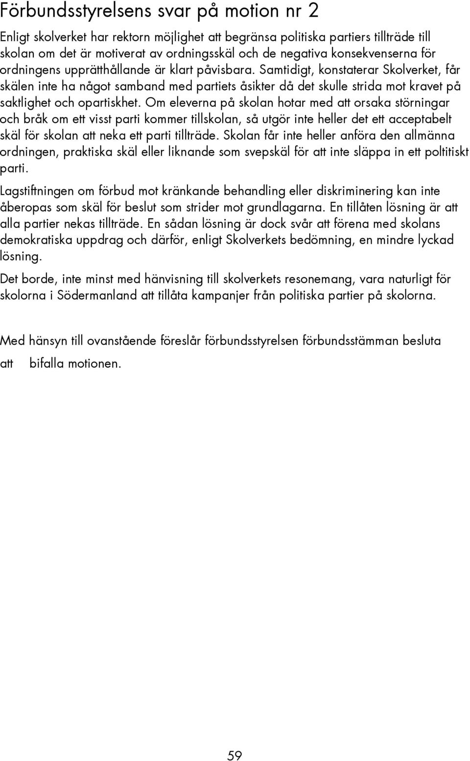 Om eleverna på skolan hotar med orsaka störningar och bråk om ett visst parti kommer tillskolan, så utgör inte heller det ett acceptabelt skäl för skolan neka ett parti tillträde.