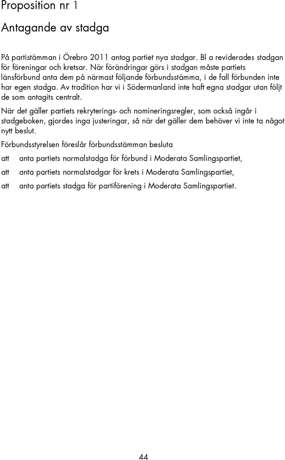 Av tradition har vi i Södermanland inte haft egna stadgar utan följt de som antagits centralt.