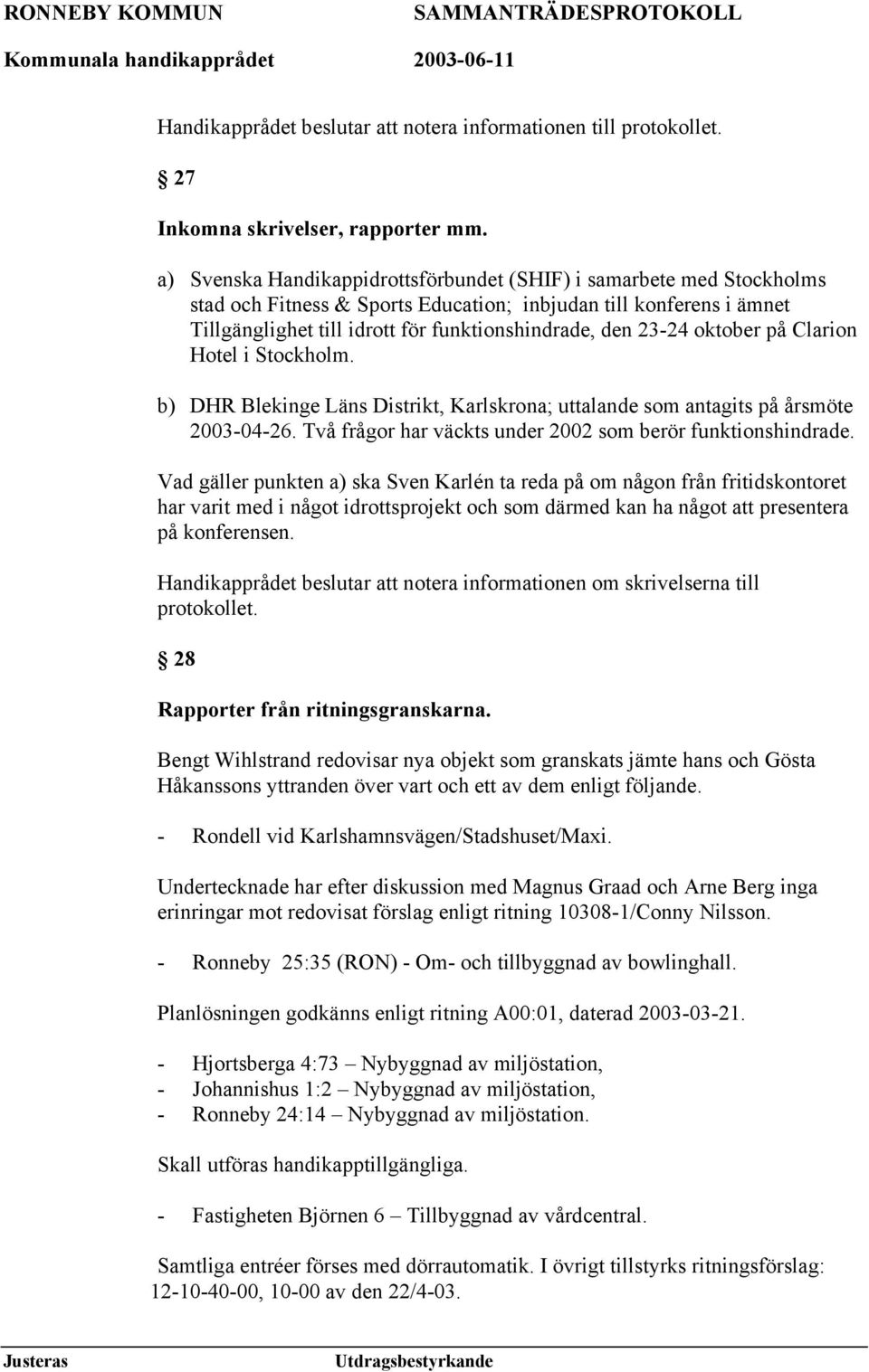 oktober på Clarion Hotel i Stockholm. b) DHR Blekinge Läns Distrikt, Karlskrona; uttalande som antagits på årsmöte 2003-04-26. Två frågor har väckts under 2002 som berör funktionshindrade.