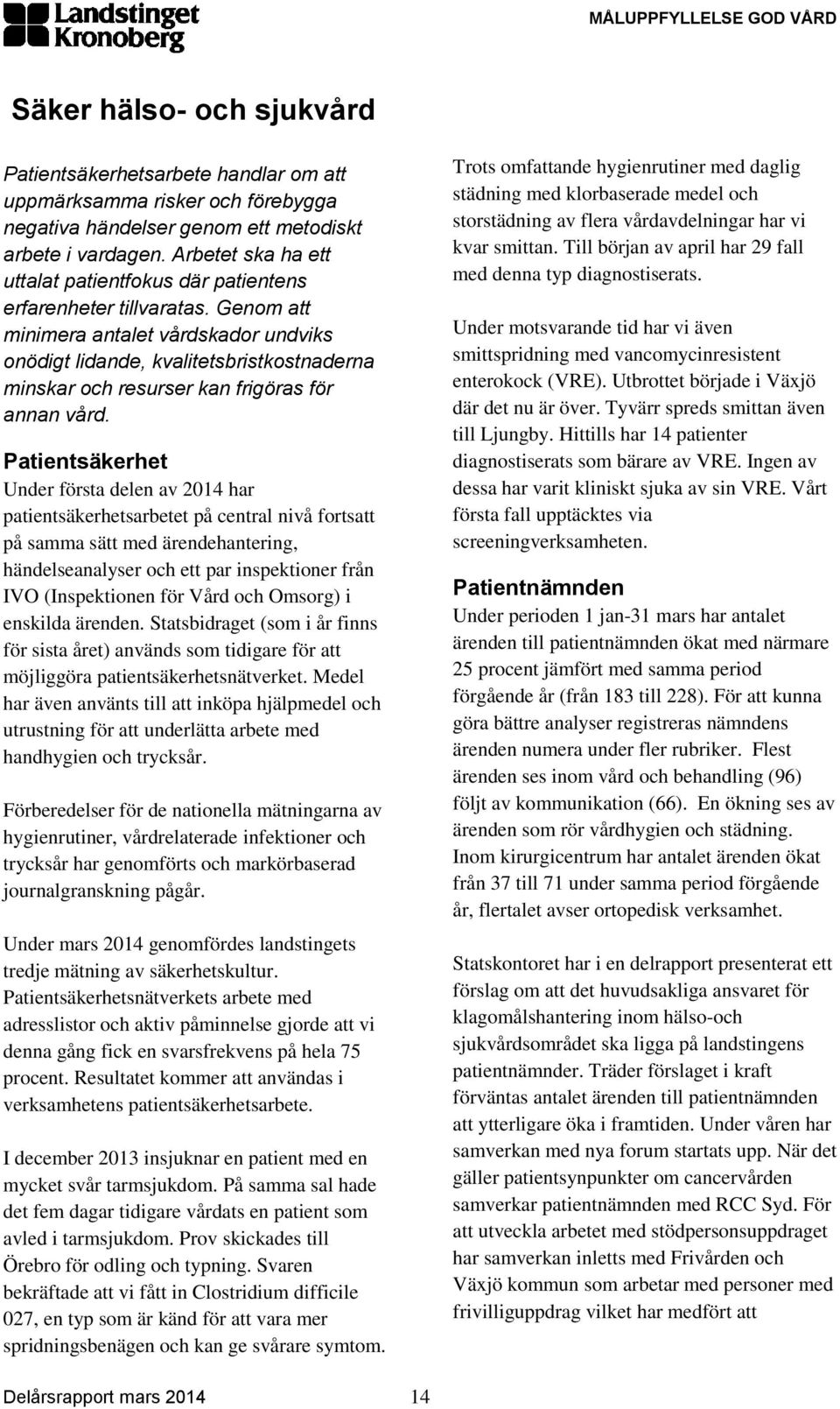 Genom att minimera antalet vårdskador undviks onödigt lidande, kvalitetsbristkostnaderna minskar och resurser kan frigöras för annan vård.