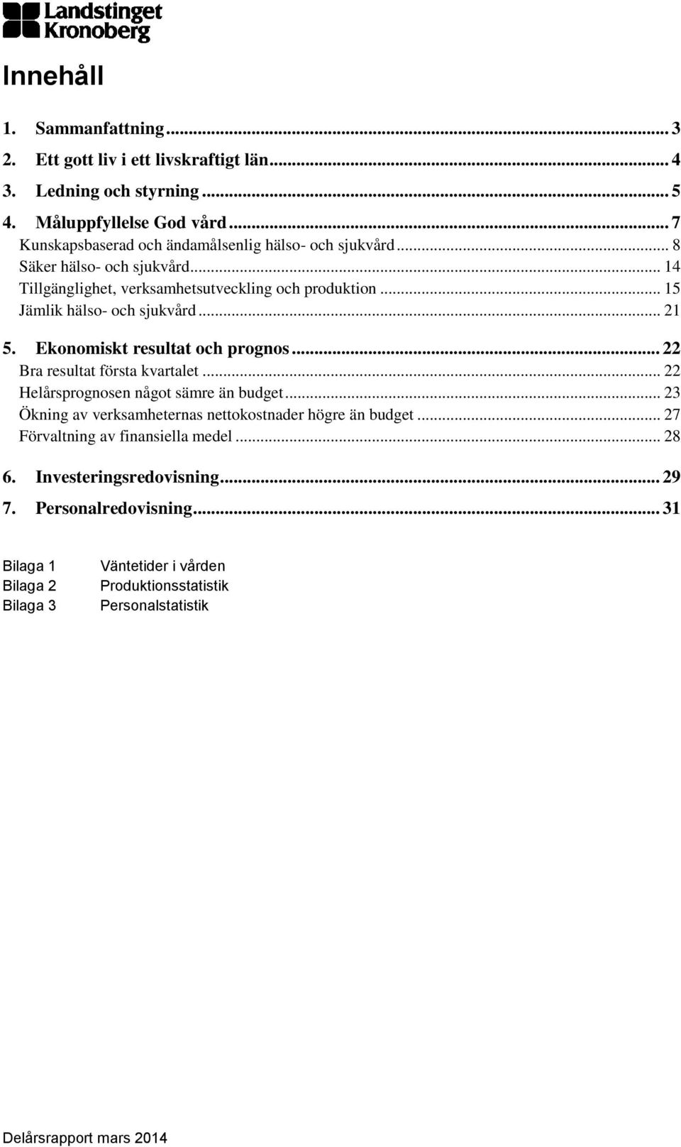 .. 15 Jämlik hälso- och sjukvård... 21 5. Ekonomiskt resultat och prognos... 22 Bra resultat första kvartalet... 22 Helårsprognosen något sämre än budget.