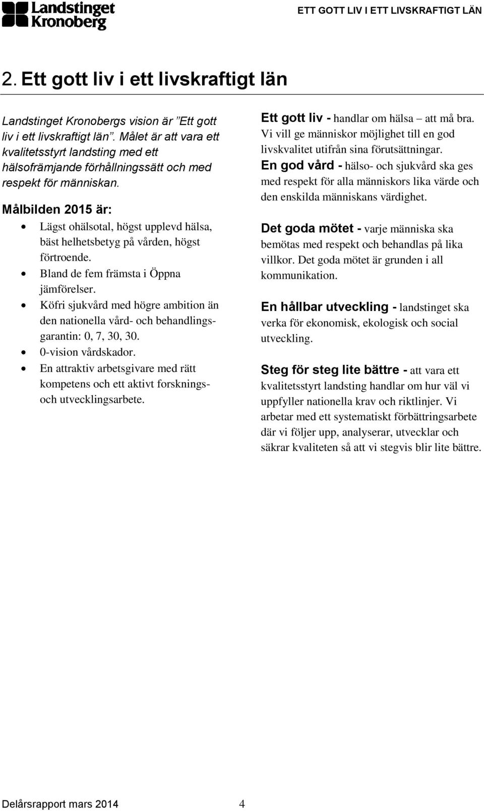 Målbilden 2015 är: Lägst ohälsotal, högst upplevd hälsa, bäst helhetsbetyg på vården, högst förtroende. Bland de fem främsta i Öppna jämförelser.