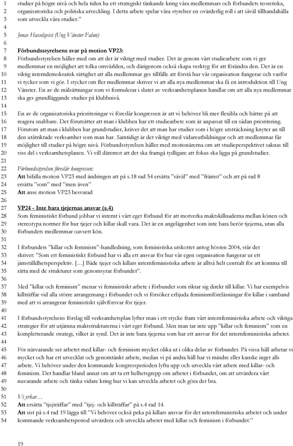 Jonas Hasselqvist (Ung Vänster Falun) Förbundsstyrelsens svar på motion VP: Förbundsstyrelsen håller med om att det är viktigt med studier.