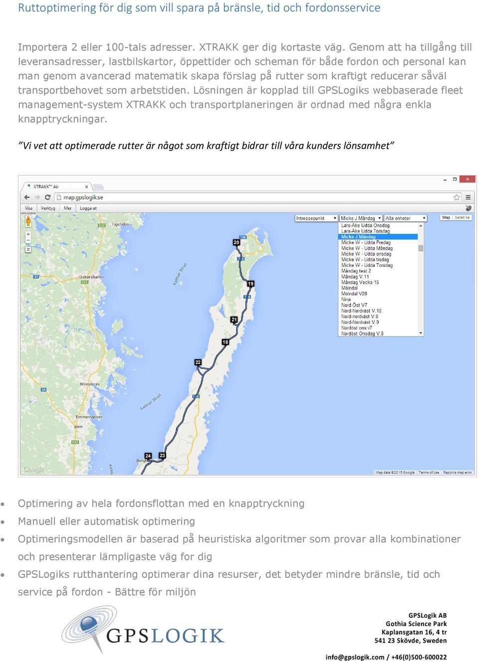 transportbehovet som arbetstiden. Lösningen är kopplad till GPSLogiks webbaserade fleet management-system XTRAKK och transportplaneringen är ordnad med några enkla knapptryckningar.