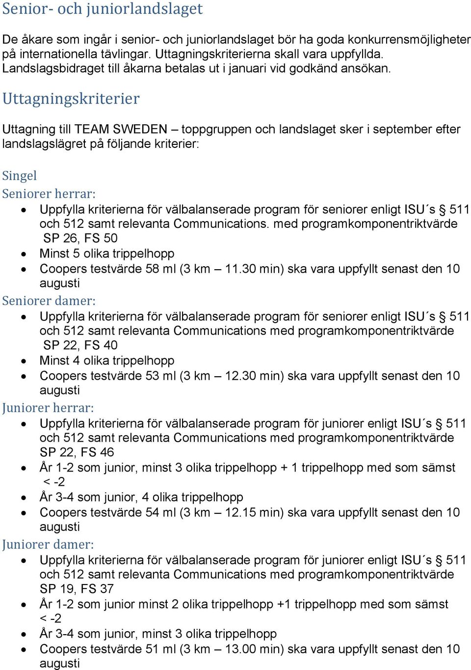 Uttagningskriterier Uttagning till TEAM SWEDEN toppgruppen och landslaget sker i september efter landslagslägret på följande kriterier: Singel Seniorer herrar: Uppfylla kriterierna för välbalanserade