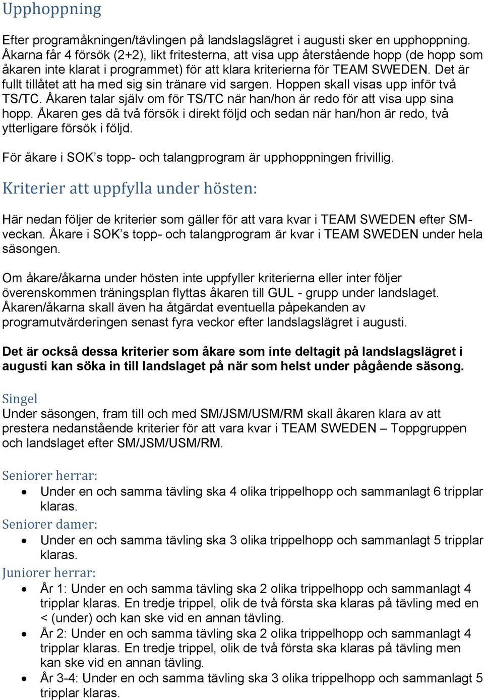 Det är fullt tillåtet att ha med sig sin tränare vid sargen. Hoppen skall visas upp inför två TS/TC. Åkaren talar själv om för TS/TC när han/hon är redo för att visa upp sina hopp.