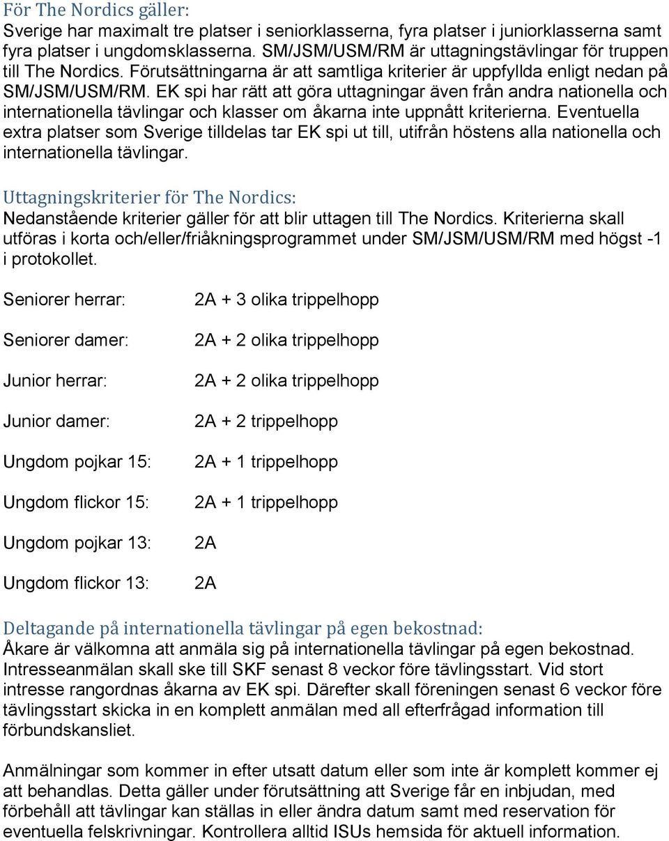 EK spi har rätt att göra uttagningar även från andra nationella och internationella tävlingar och klasser om åkarna inte uppnått kriterierna.