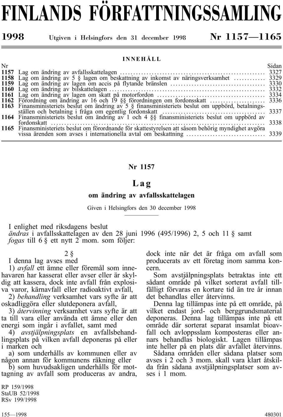 .. 3332 1161 Lag om ändring av lagen om skatt på motorfordon... 3334 1162 Förordning om ändring av 16 och 19 förordningen om fordonsskatt.