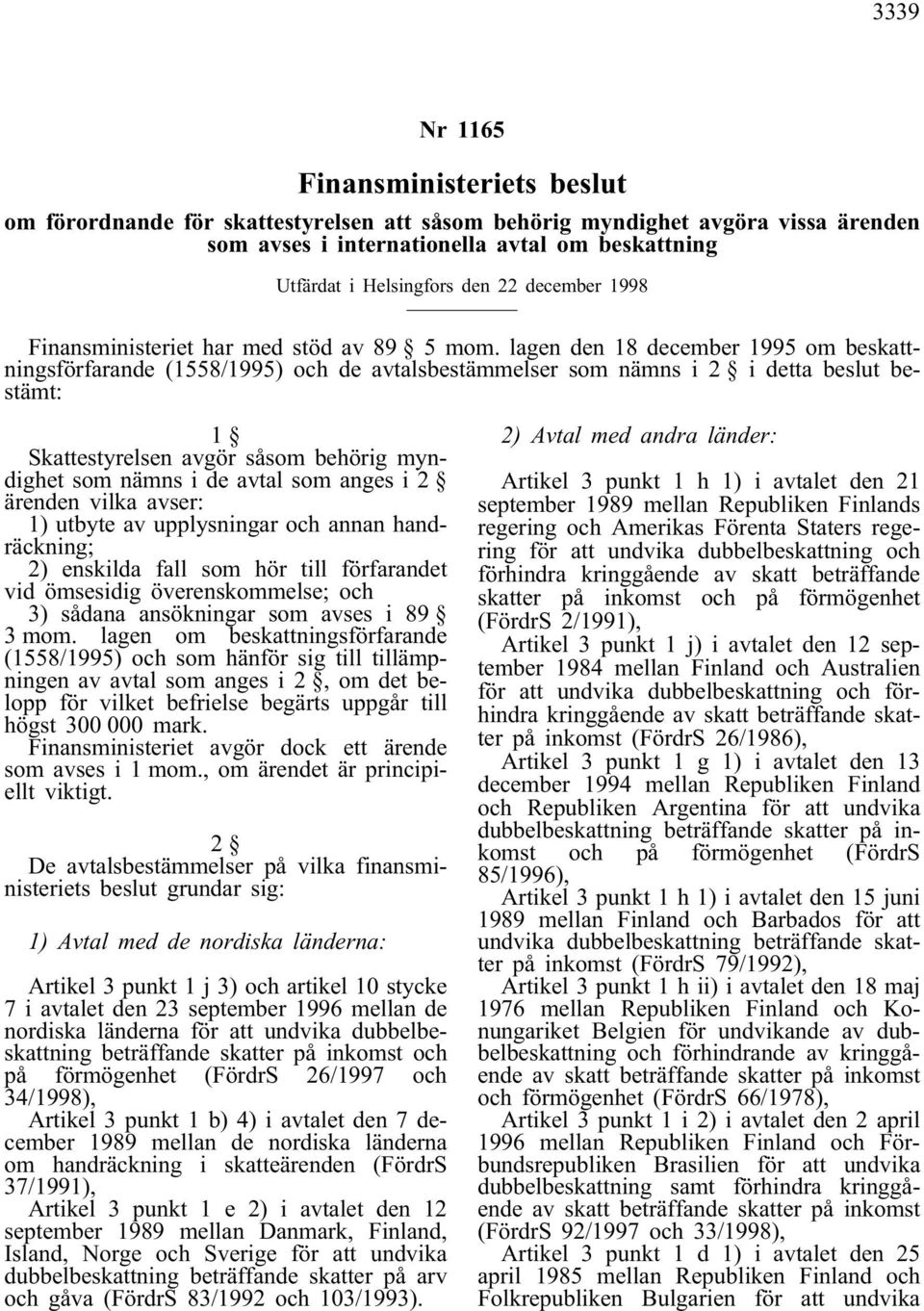 lagen den 18 december 1995 om beskattningsförfarande (1558/1995) och de avtalsbestämmelser som nämns i 2 i detta beslut bestämt: 1 Skattestyrelsen avgör såsom behörig myndighet som nämns i de avtal