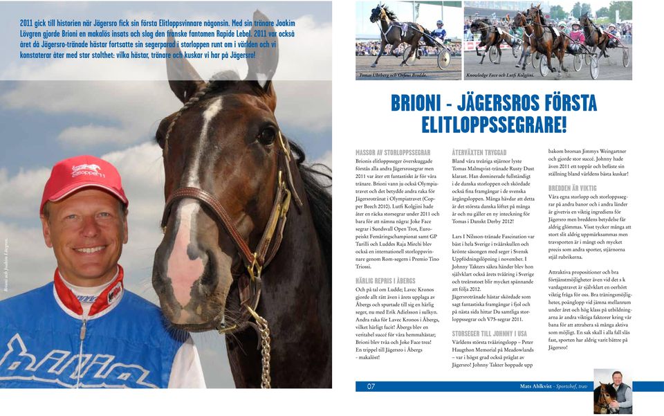 Tomas Uhrberg och Orfeus Brodde. Knowledge Face och Lutfi Kolgjini. BRIONI - JÄGERSROS FÖRSTA ELITLOPPSSEGRARE!