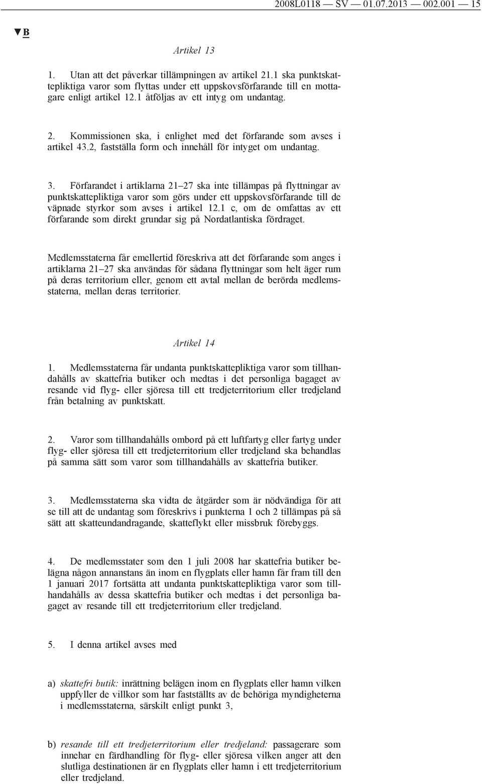 Kommissionen ska, i enlighet med det förfarande som avses i artikel 43.2, fastställa form och innehåll för intyget om undantag. 3.