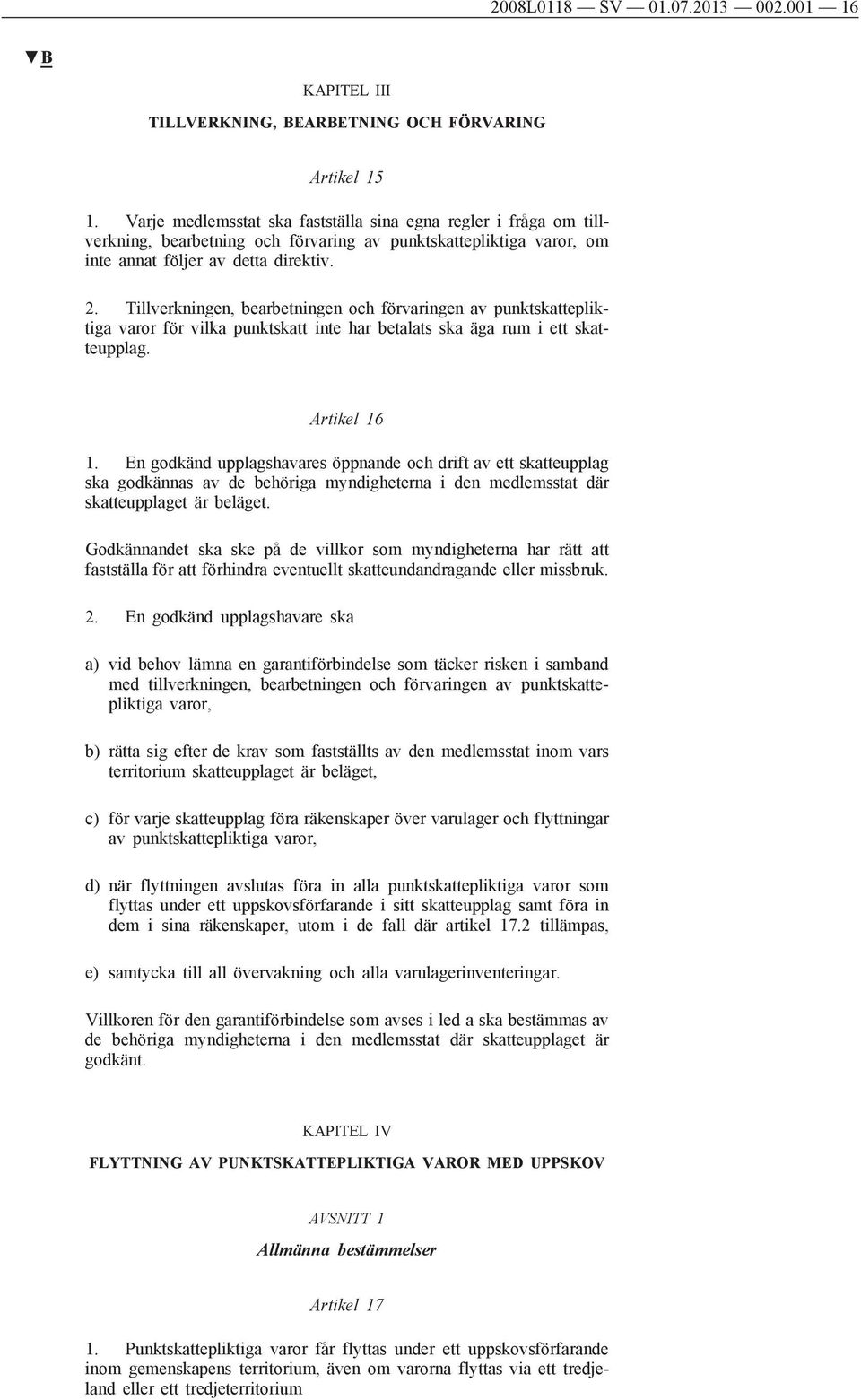 Tillverkningen, bearbetningen och förvaringen av punktskattepliktiga varor för vilka punktskatt inte har betalats ska äga rum i ett skatteupplag. Artikel 16 1.