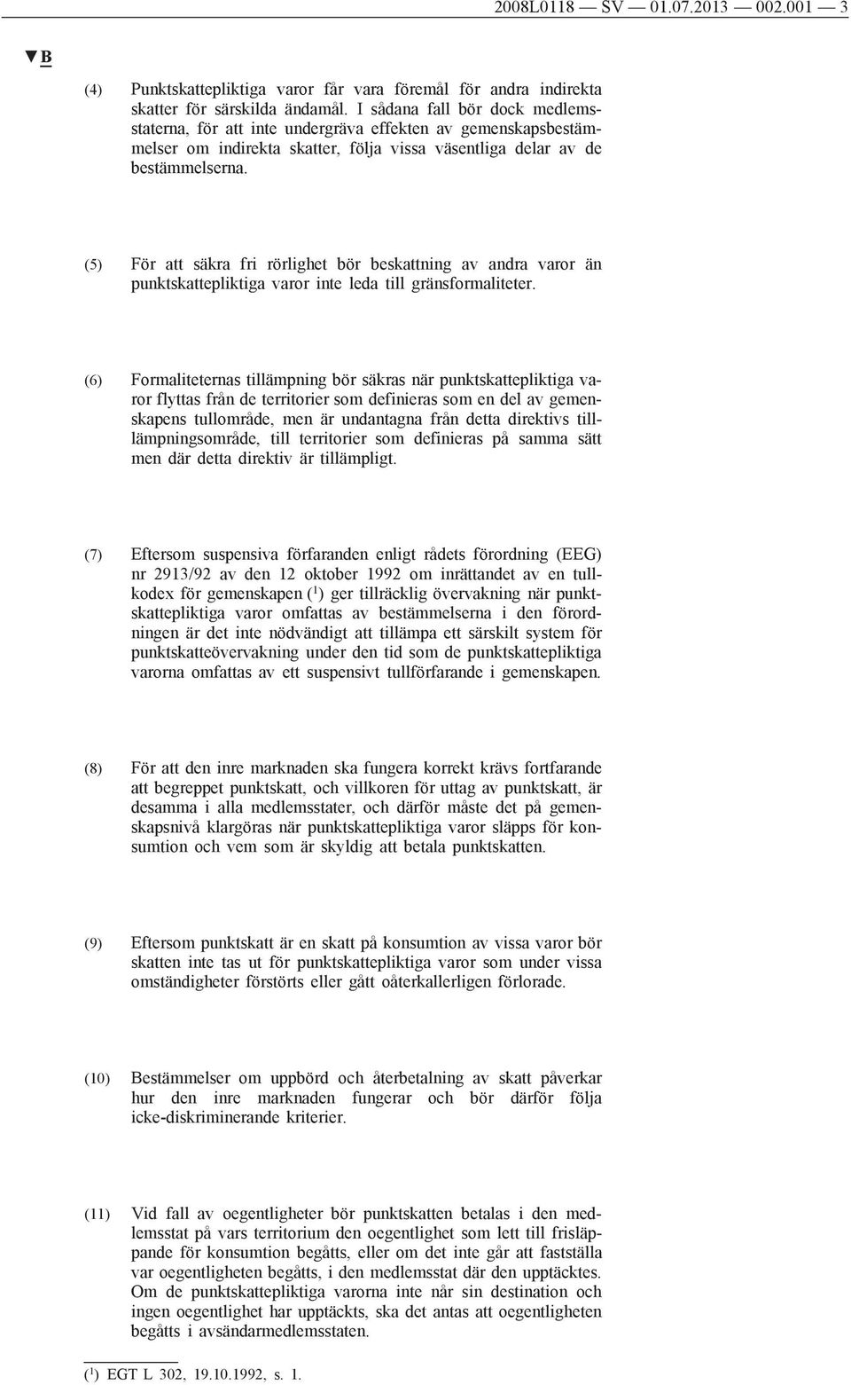 (5) För att säkra fri rörlighet bör beskattning av andra varor än punktskattepliktiga varor inte leda till gränsformaliteter.