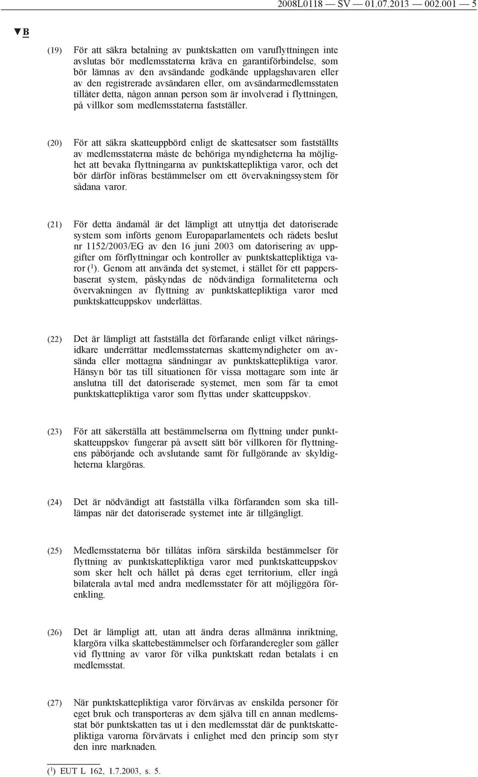 den registrerade avsändaren eller, om avsändarmedlemsstaten tillåter detta, någon annan person som är involverad i flyttningen, på villkor som medlemsstaterna fastställer.