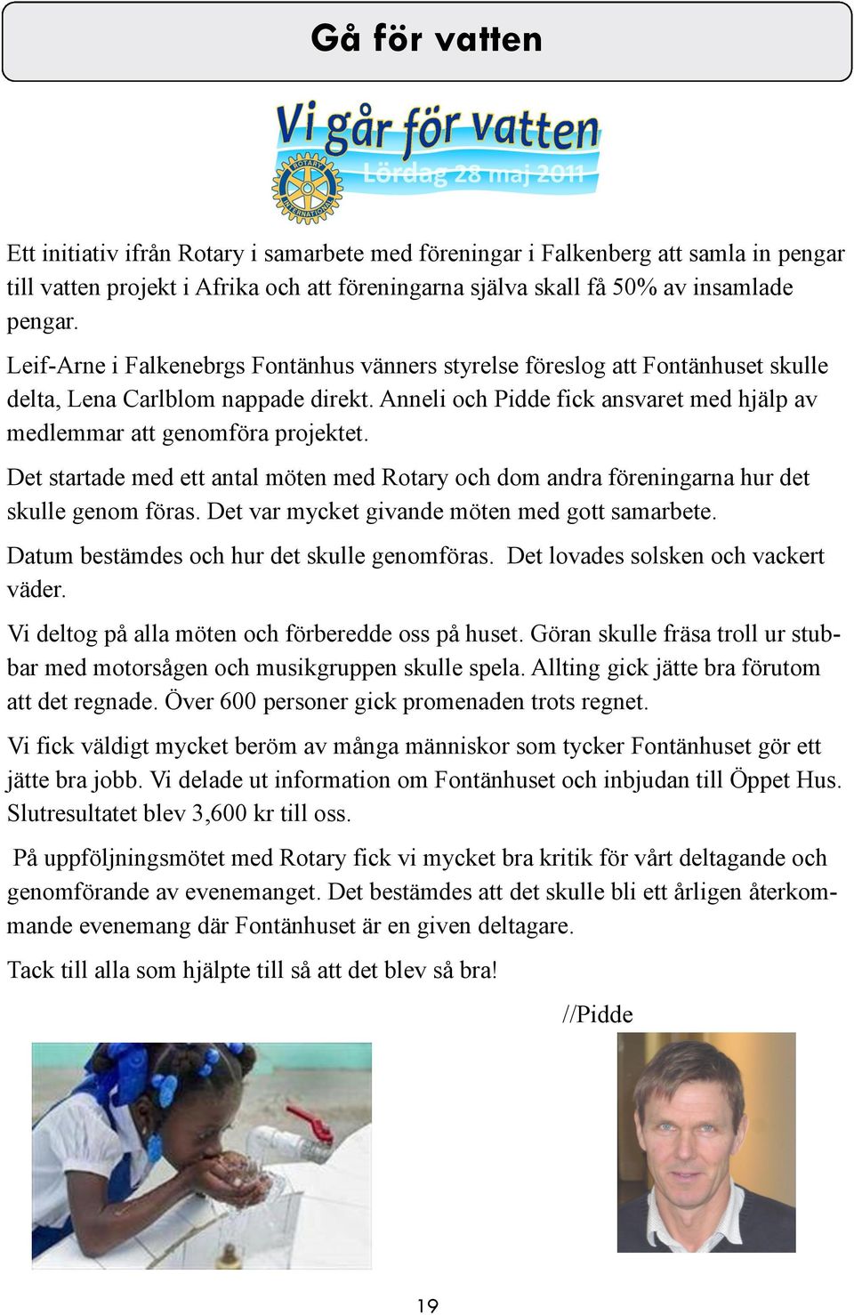 Det startade med ett antal möten med Rotary och dom andra föreningarna hur det skulle genom föras. Det var mycket givande möten med gott samarbete. Datum bestämdes och hur det skulle genomföras.