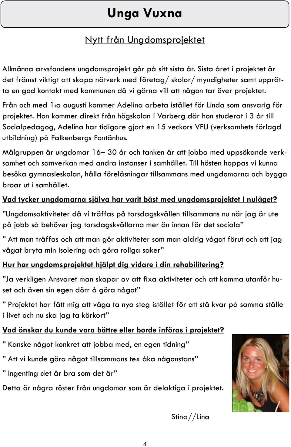 Från och med 1:a augusti kommer Adelina arbeta istället för Linda som ansvarig för projektet.