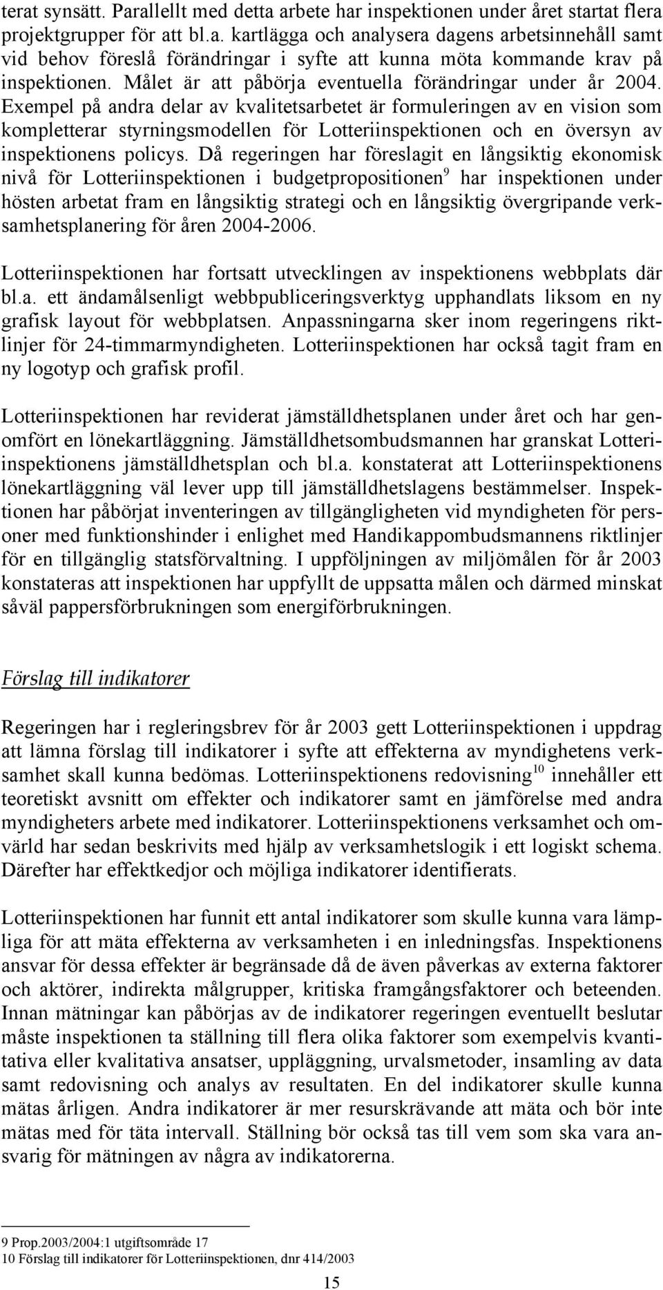 Exempel på andra delar av kvalitetsarbetet är formuleringen av en vision som kompletterar styrningsmodellen för Lotteriinspektionen och en översyn av inspektionens policys.