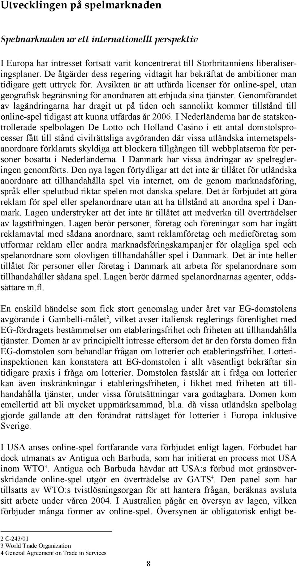 Avsikten är att utfärda licenser för online-spel, utan geografisk begränsning för anordnaren att erbjuda sina tjänster.