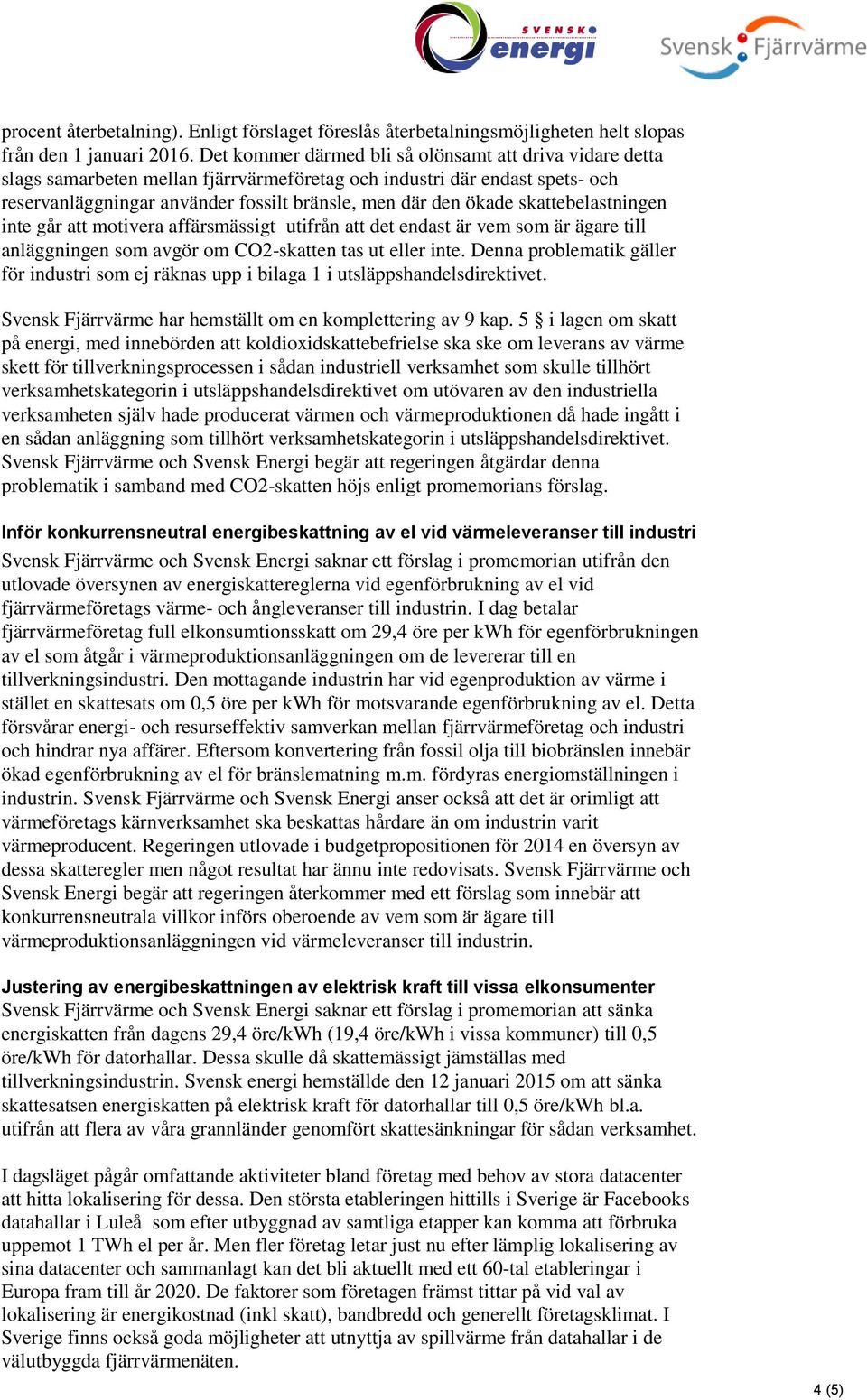 skattebelastningen inte går att motivera affärsmässigt utifrån att det endast är vem som är ägare till anläggningen som avgör om CO2-skatten tas ut eller inte.