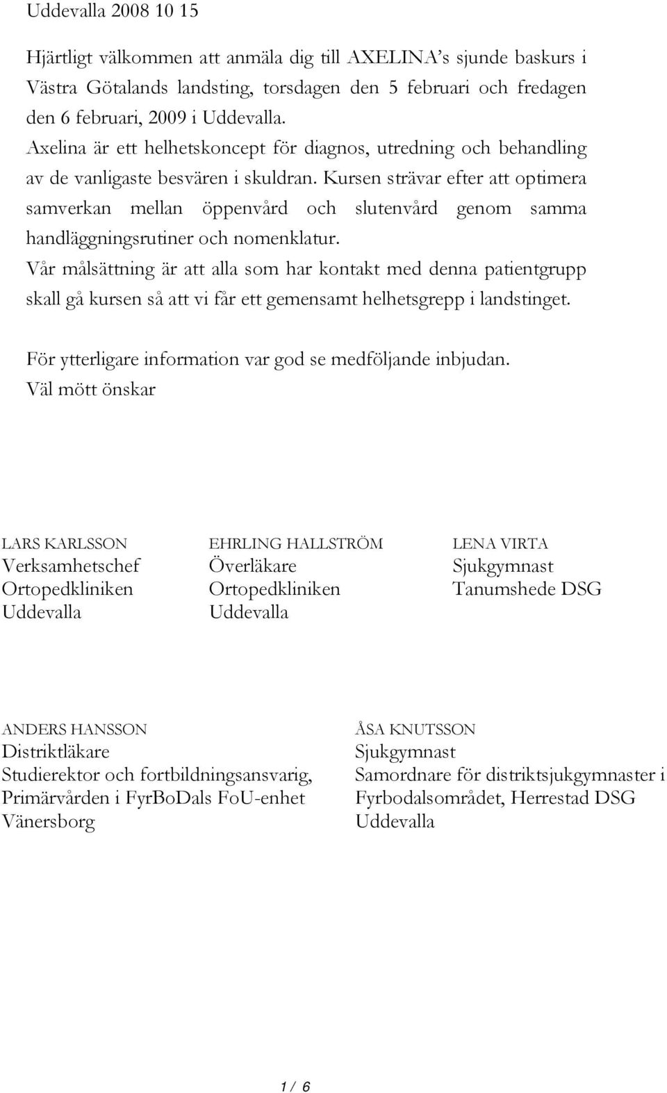 Kursen strävar efter att optimera samverkan mellan öppenvård och slutenvård genom samma handläggningsrutiner och nomenklatur.