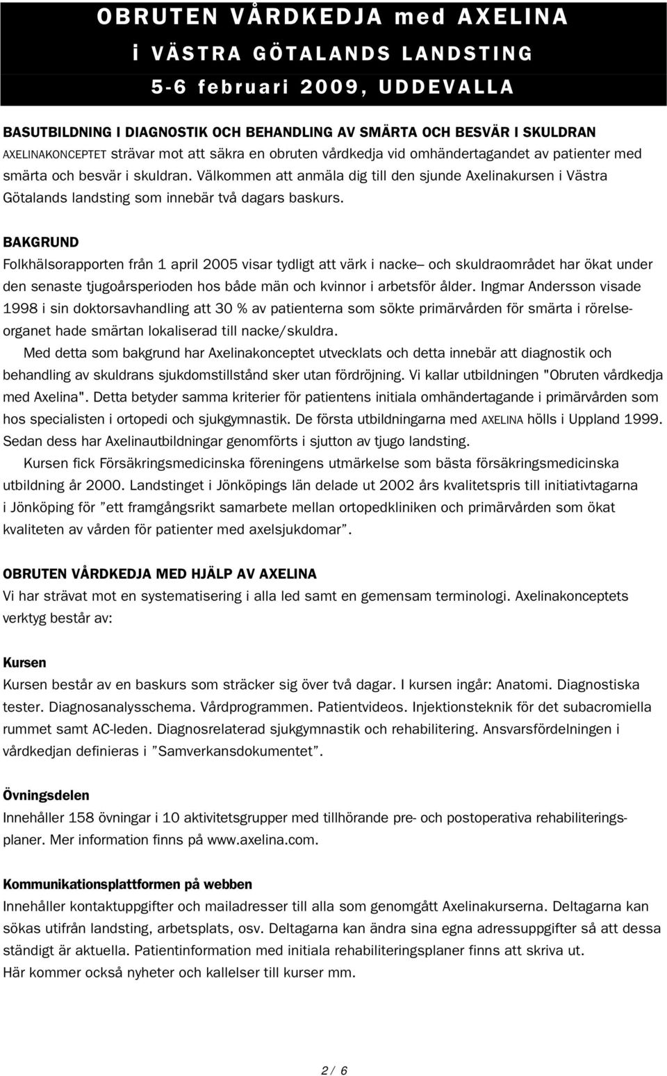 Välkommen att anmäla dig till den sjunde Axelinakursen i Västra Götalands landsting som innebär två dagars baskurs.