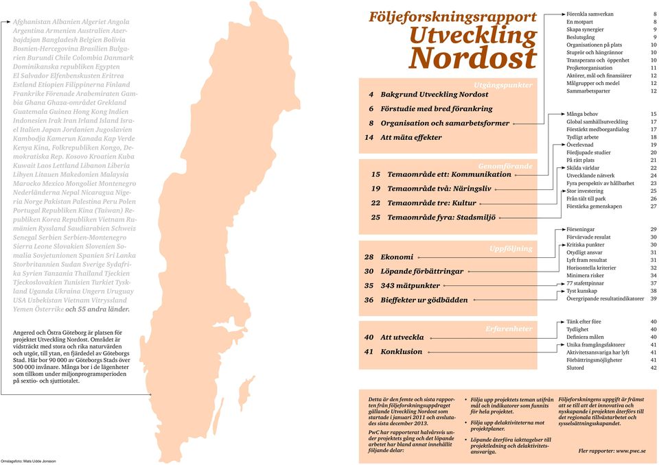 Indonesien Irak Iran Irland Island Israel Italien Japan Jordanien Jugoslavien Kambodja Kamerun Kanada Kap Verde Kenya Kina, Folkrepubliken Kongo, Demokratiska Rep.