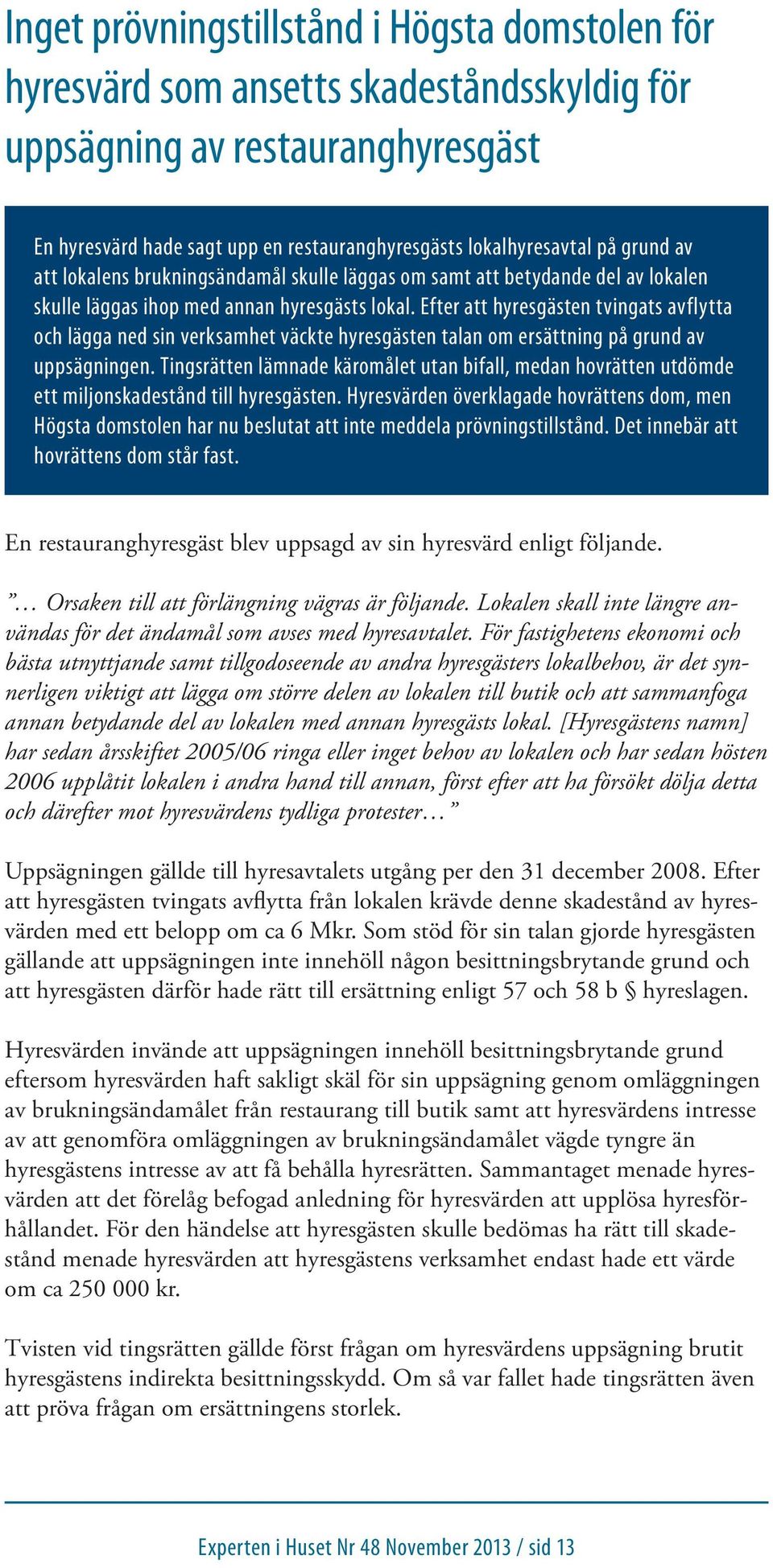 Efter att hyresgästen tvingats avflytta och lägga ned sin verksamhet väckte hyresgästen talan om ersättning på grund av uppsägningen.