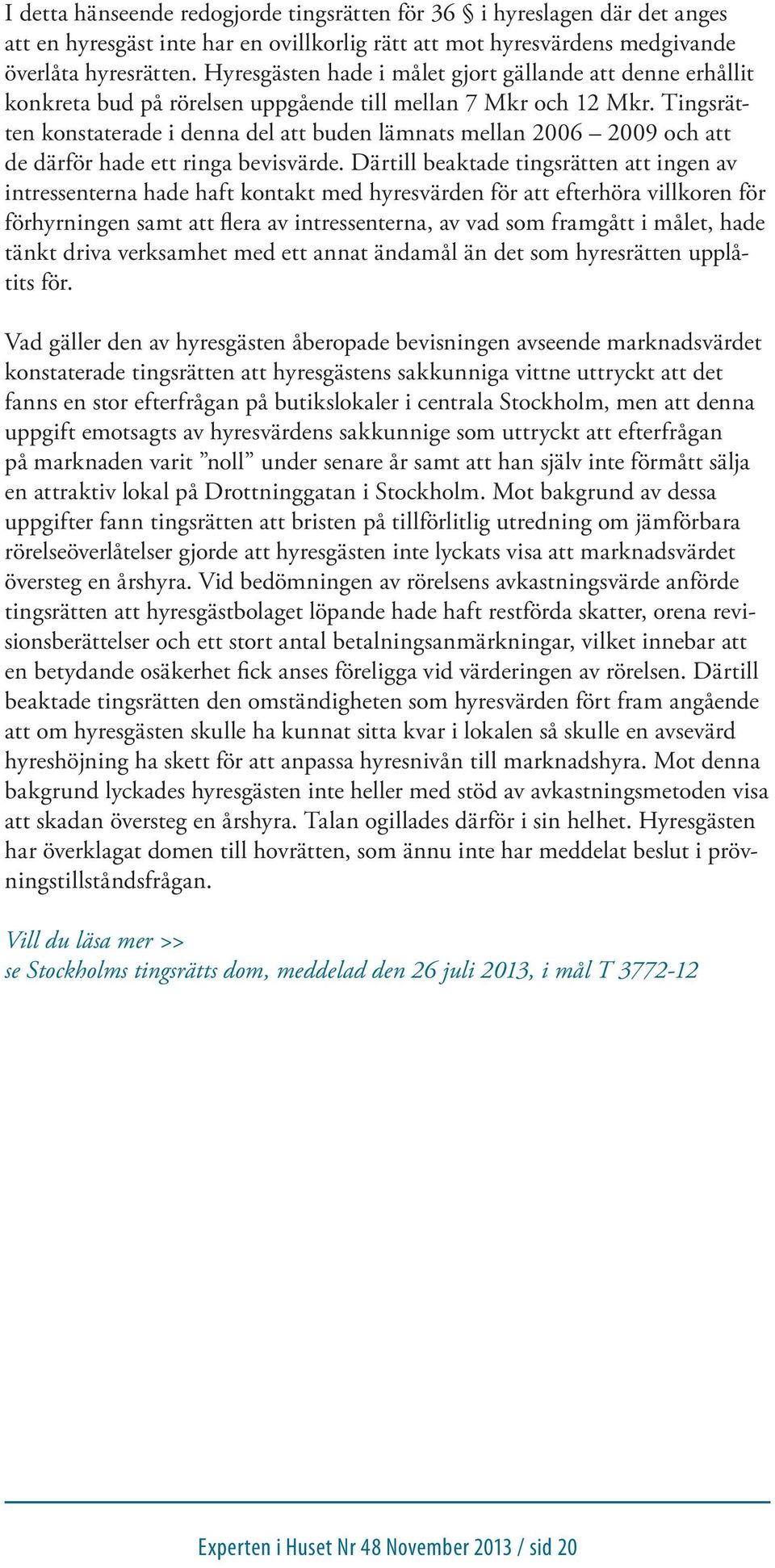 Tingsrätten konstaterade i denna del att buden lämnats mellan 2006 2009 och att de därför hade ett ringa bevisvärde.