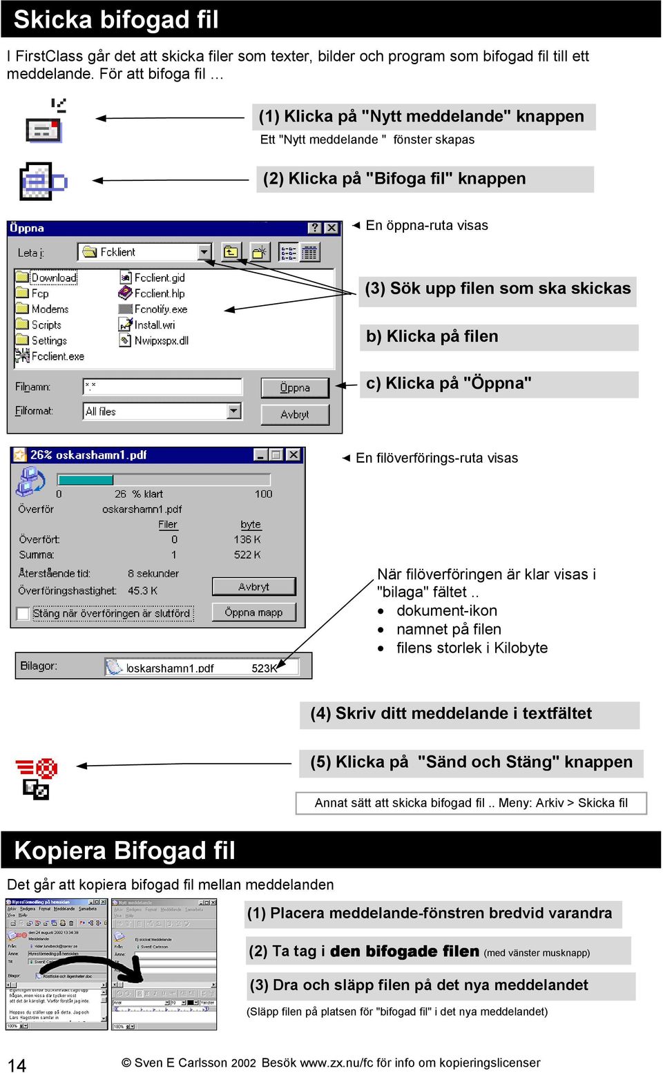 filen c) Klicka på "Öppna" En filöverförings-ruta visas oskarshamn1.pdf 523K När filöverföringen är klar visas i "bilaga" fältet.