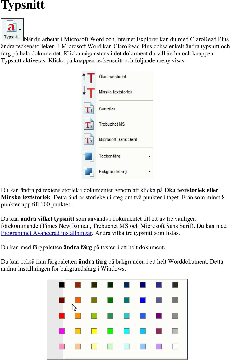 Klicka på knappen teckensnitt och följande meny visas: Du kan ändra på textens storlek i dokumentet genom att klicka på Öka textstorlek eller Minska textstorlek.