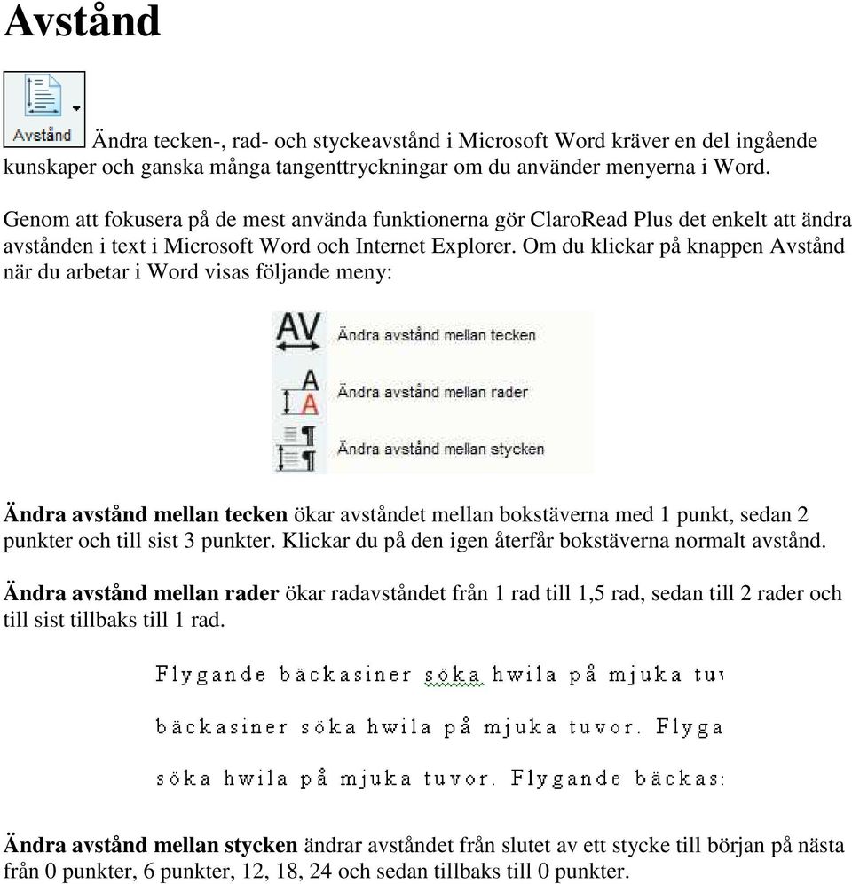 Om du klickar på knappen Avstånd när du arbetar i Word visas följande meny: Ändra avstånd mellan tecken ökar avståndet mellan bokstäverna med 1 punkt, sedan 2 punkter och till sist 3 punkter.