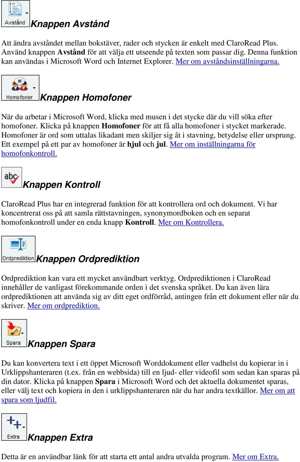 Knappen Homofoner När du arbetar i Microsoft Word, klicka med musen i det stycke där du vill söka efter homofoner. Klicka på knappen Homofoner för att få alla homofoner i stycket markerade.