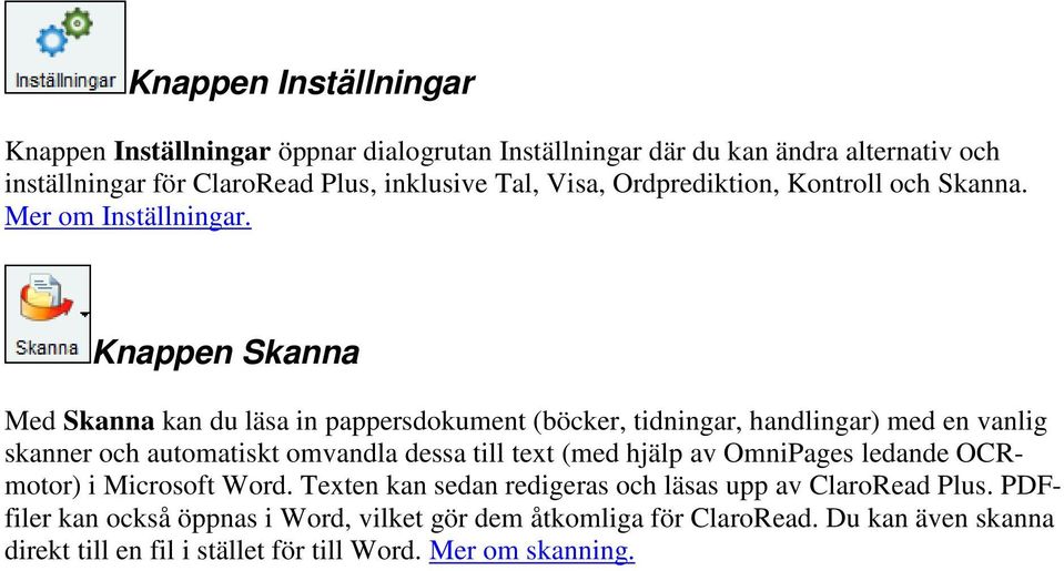 Knappen Skanna Med Skanna kan du läsa in pappersdokument (böcker, tidningar, handlingar) med en vanlig skanner och automatiskt omvandla dessa till text (med