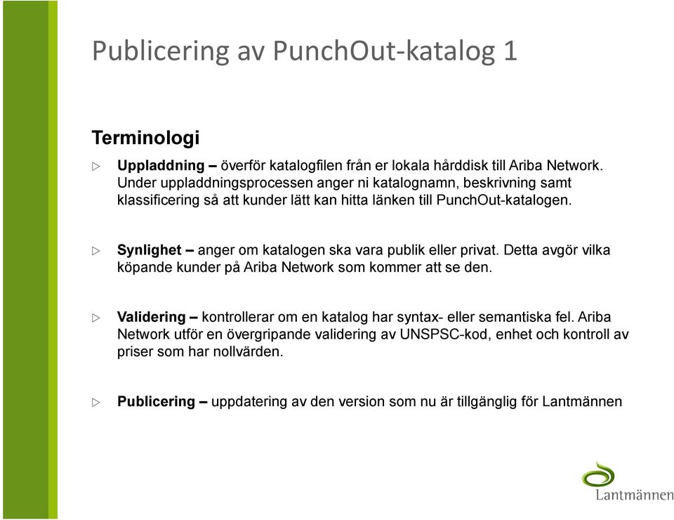 Synlighet anger om katalogen ska vara publik eller privat. Detta avgör vilka köpande kunder på Ariba Network som kommer att se den.