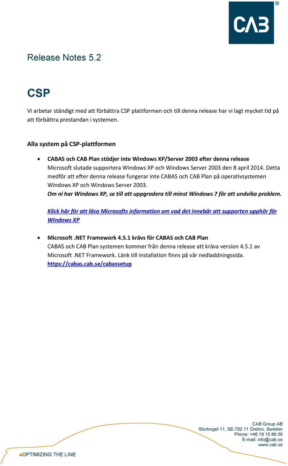 Detta medför att efter denna release fungerar inte CABAS och CAB Plan på operativsystemen Windows XP och Windows Server 2003.