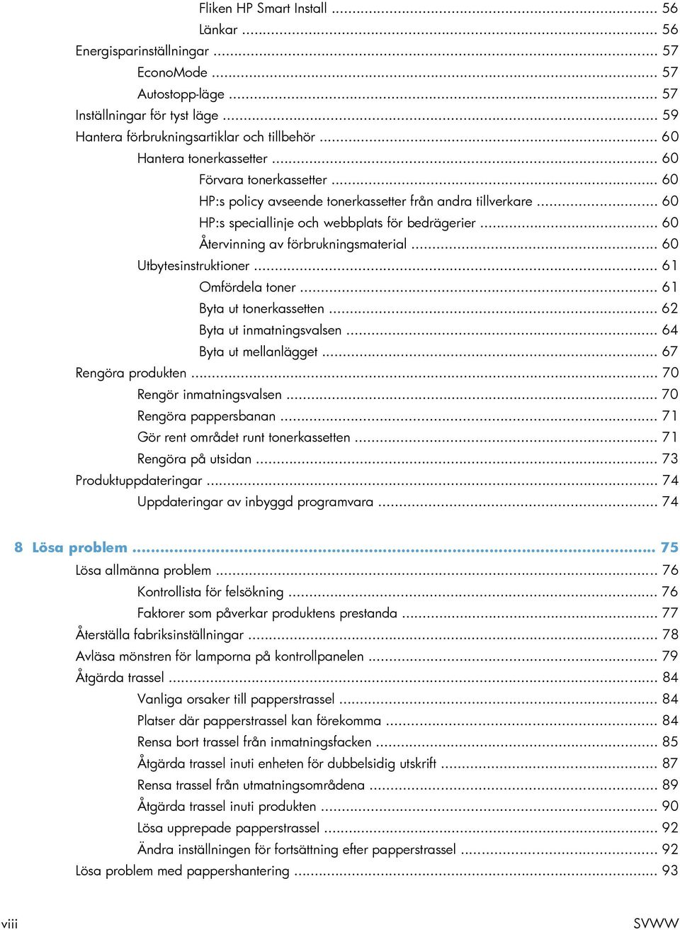 .. 60 Återvinning av förbrukningsmaterial... 60 Utbytesinstruktioner... 61 Omfördela toner... 61 Byta ut tonerkassetten... 62 Byta ut inmatningsvalsen... 64 Byta ut mellanlägget... 67 Rengöra produkten.