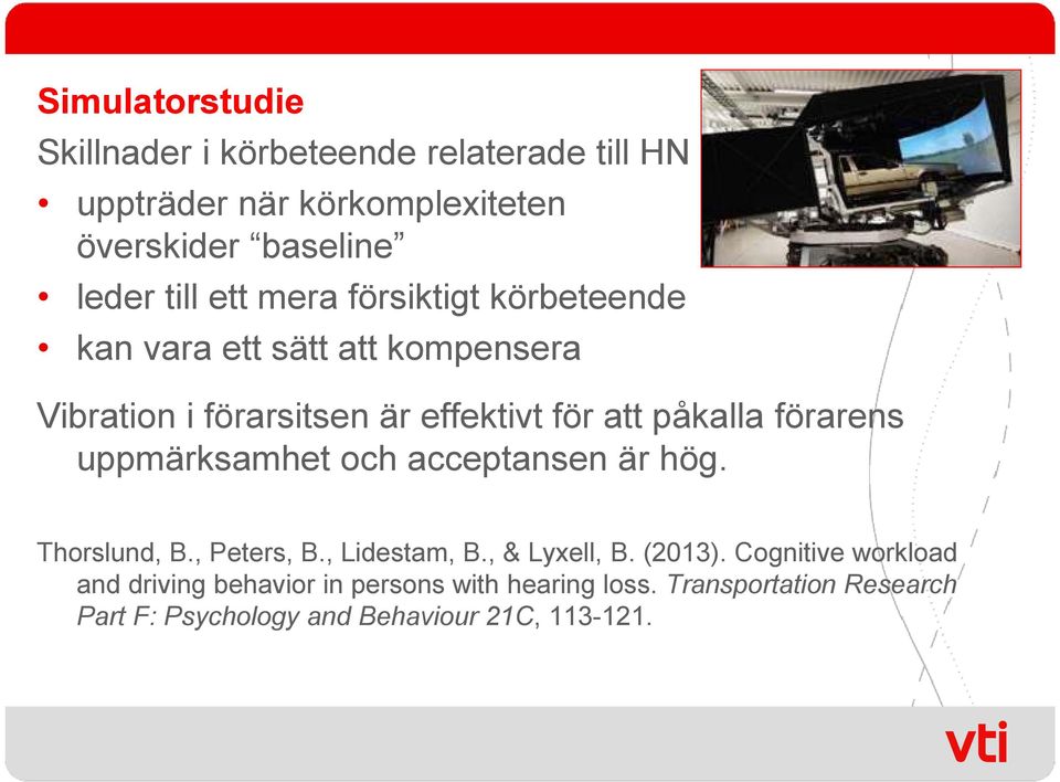 förarens uppmärksamhet och acceptansen är hög. Thorslund, B., Peters, B., Lidestam, B., & Lyxell, B. (2013).