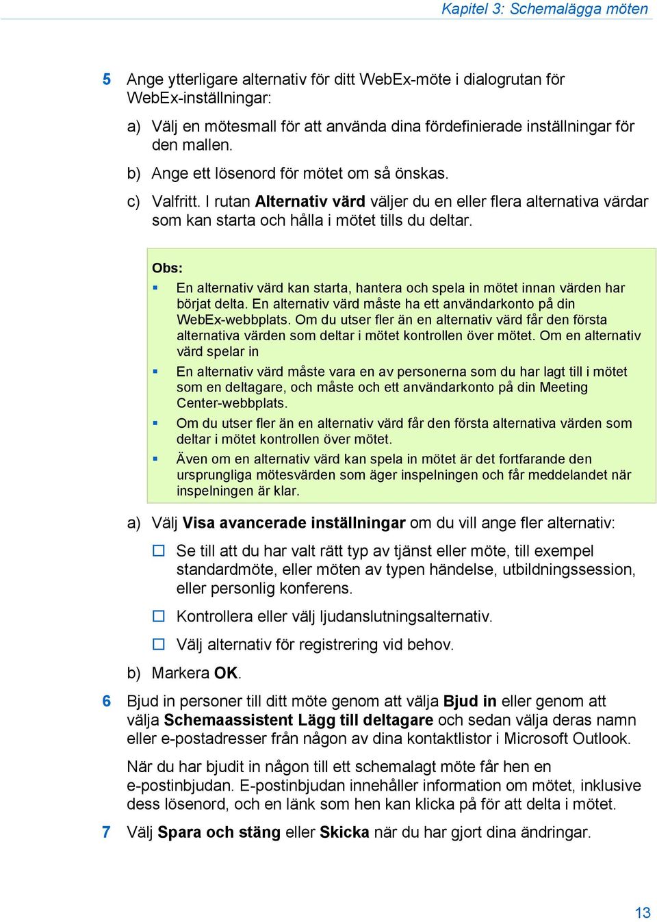 Obs: En alternativ värd kan starta, hantera och spela in mötet innan värden har börjat delta. En alternativ värd måste ha ett användarkonto på din WebEx-webbplats.