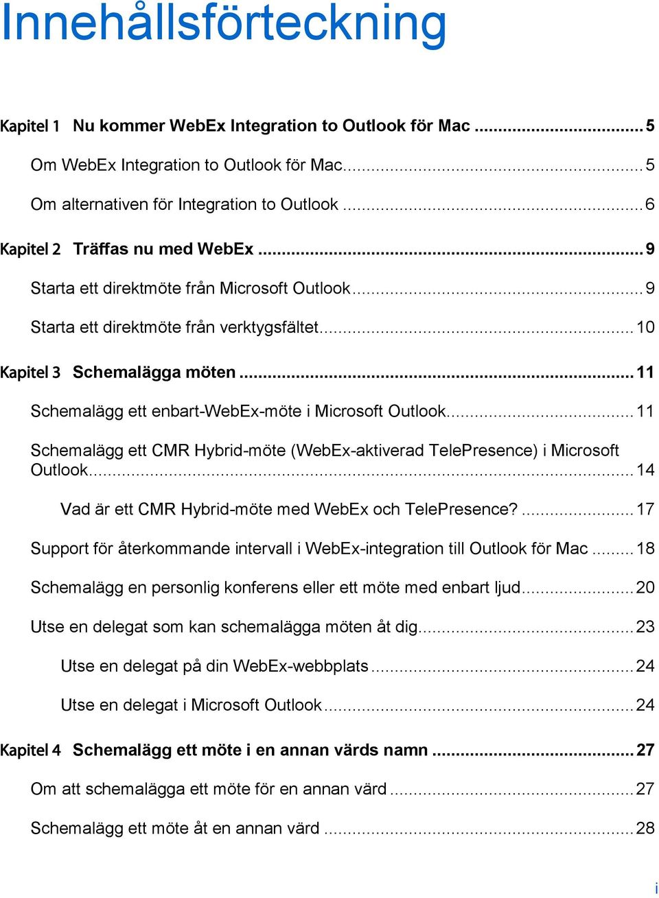 .. 11 Schemalägg ett enbart-webex-möte i Microsoft Outlook... 11 Schemalägg ett CMR Hybrid-möte (WebEx-aktiverad TelePresence) i Microsoft Outlook.