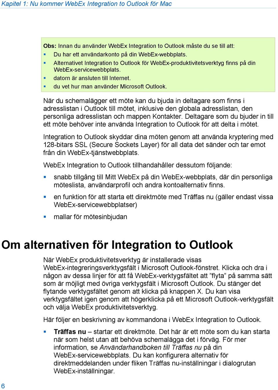 När du schemalägger ett möte kan du bjuda in deltagare som finns i adresslistan i Outlook till mötet, inklusive den globala adresslistan, den personliga adresslistan och mappen Kontakter.