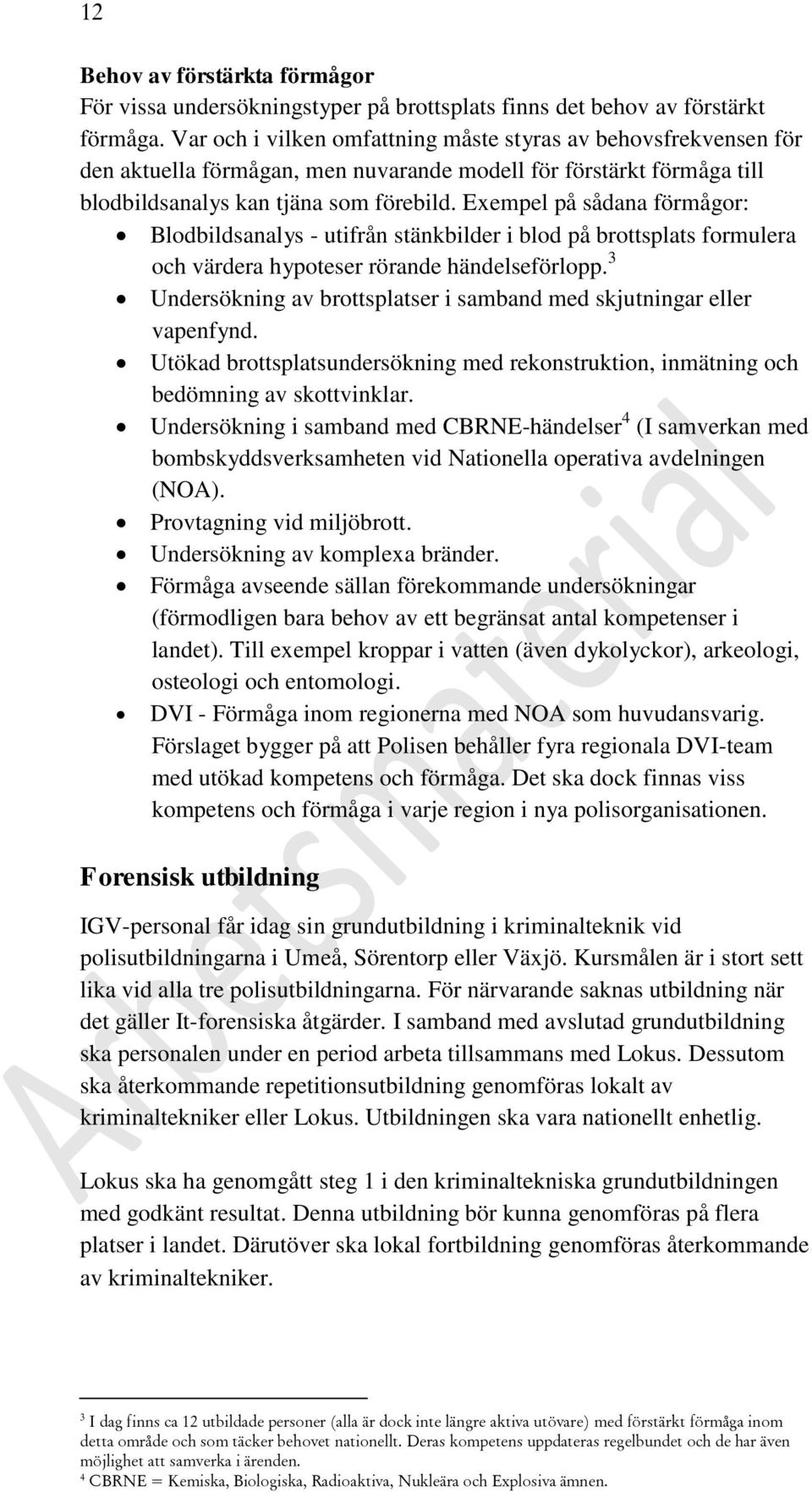 Exempel på sådana förmågor: Blodbildsanalys - utifrån stänkbilder i blod på brottsplats formulera och värdera hypoteser rörande händelseförlopp.