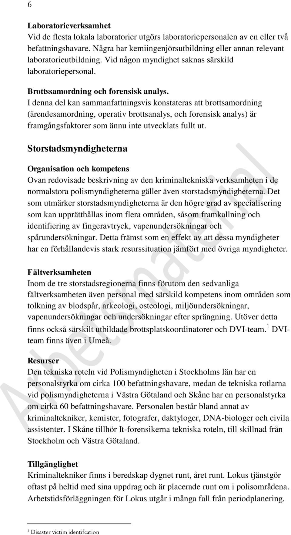 I denna del kan sammanfattningsvis konstateras att brottsamordning (ärendesamordning, operativ brottsanalys, och forensisk analys) är framgångsfaktorer som ännu inte utvecklats fullt ut.