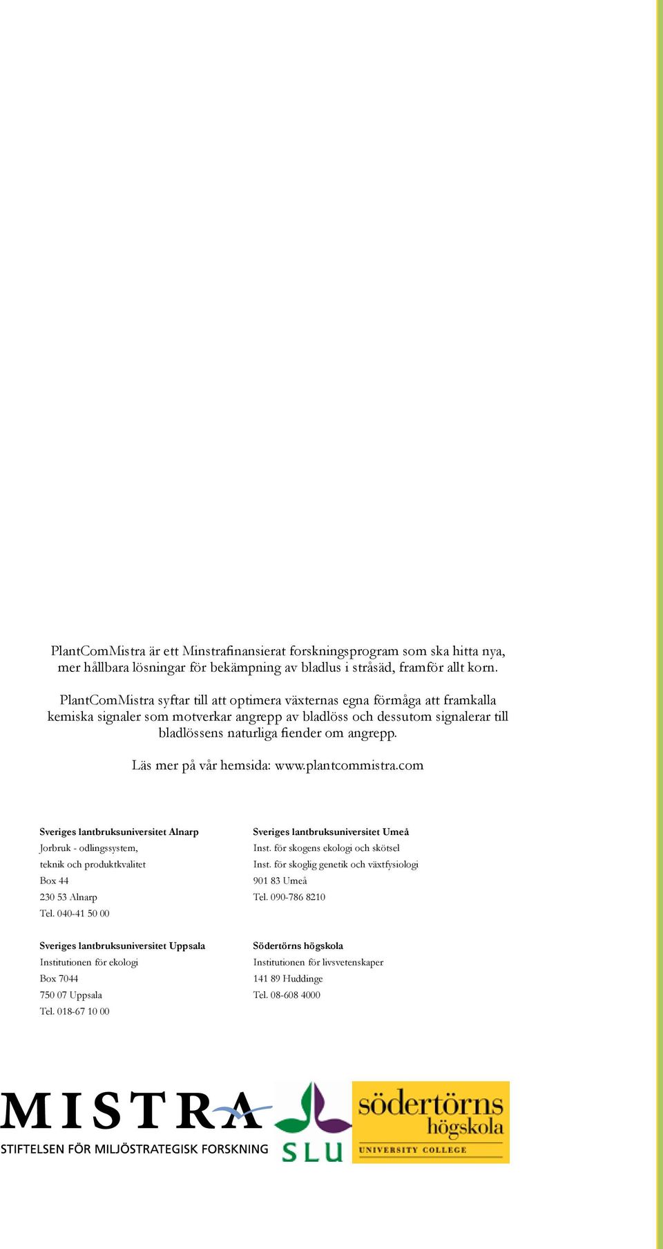 Läs mer på vår hemsida: www.plantcommistra.com Sveriges lantbruksuniversitet Alnarp Sveriges lantbruksuniversitet Umeå Jorbruk - odlingssystem, Inst.
