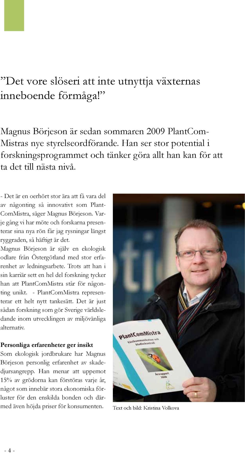 - Det är en oerhört stor ära att få vara del av någonting så innovativt som Plant- ComMistra, säger Magnus Börjeson.