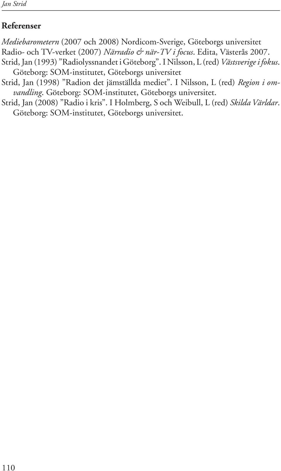 Göteborg: SOM-institutet, Göteborgs universitet Strid, Jan (1998) Radion det jämställda mediet. I Nilsson, L (red) Region i omvandling.