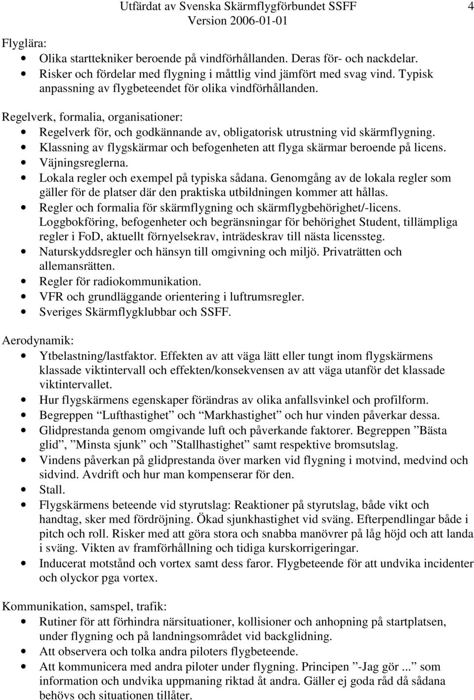 Klassning av flygskärmar och befogenheten att flyga skärmar beroende på licens. Väjningsreglerna. Lokala regler och exempel på typiska sådana.