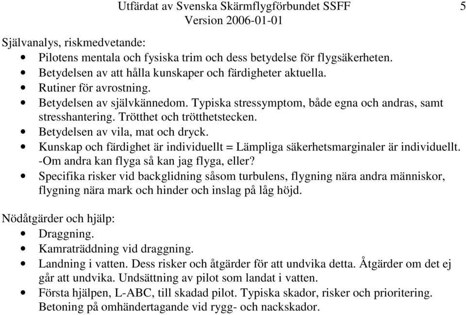 Kunskap och färdighet är individuellt = Lämpliga säkerhetsmarginaler är individuellt. -Om andra kan flyga så kan jag flyga, eller?