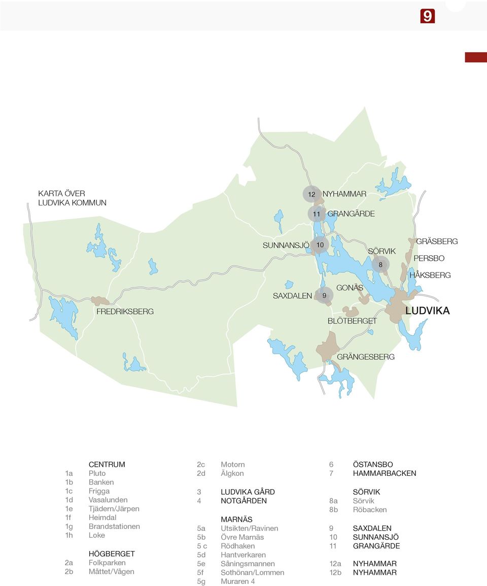 Folkparken Måttet/Vågen 2c 2d Motorn Älgkon 3 LUDVIKA GÅRD 4 NOTGÅRDEN MARNÄS 5a Utsikten/Ravinen 5b Övre Marnäs 5 c Rödhaken 5d Hantverkaren 5e